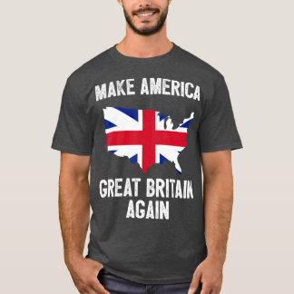 Make America Great Britain Again  Funny Gift T-Shirt