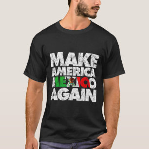 Make America Mexico Again Shirt1 T-Shirt