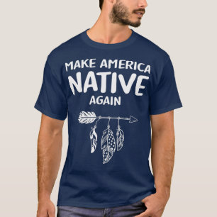 Make America Native Again Indigenous Native T-Shirt
