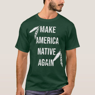 Make America Native Again T-Shirt