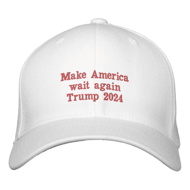 Make America wait again Trump 2024 ballcap Embroidered Hat (Front)