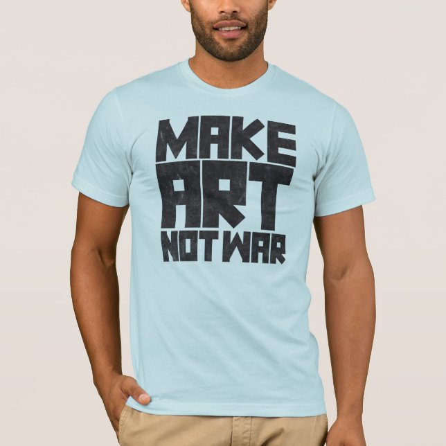 Make Art Not War T-Shirt (Front)
