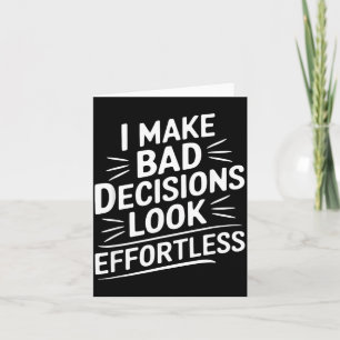 Make Bad Decisions Look Effortless Humour Sarcasti Card