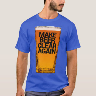 Make Beer Clear Again T-Shirt