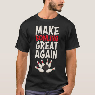 Make Bowling Great Again Bowling Bowling Ball Bowl T-Shirt