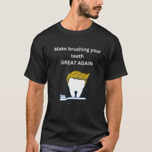 MAKE BRUSHING YOUR TEETH GREAT AGAIN T-Shirt