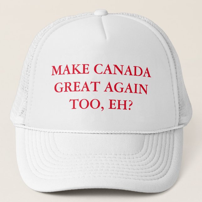 Make Canada Great Again Too, Eh? Trucker Hat (Front)
