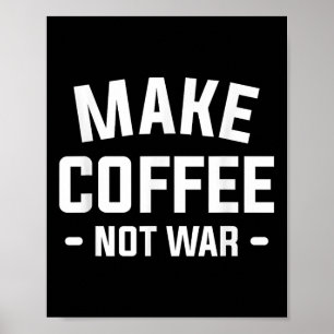 Make Coffee Not War For A Caffeine Lover  Poster