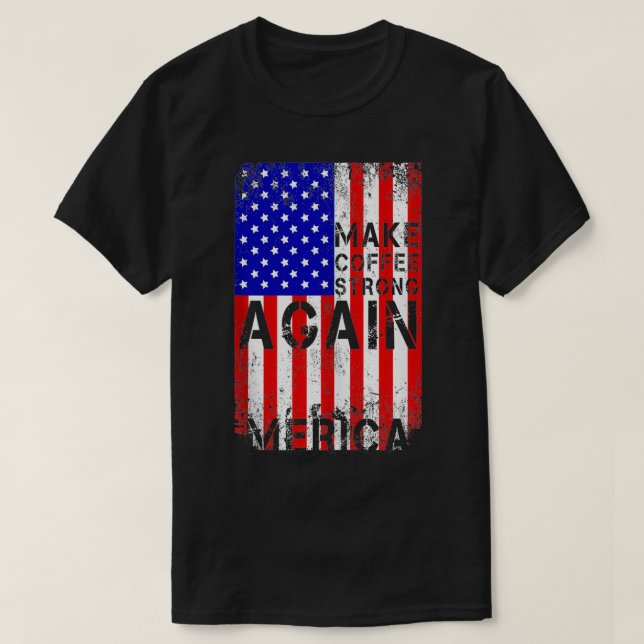 Make Coffee Strong Again Mercia American US Flag B T-Shirt (Design Front)