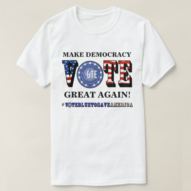 MAKE DEMOCRACY GREAT AGAIN! VOTE BLUE T-Shirt (Design Front)