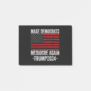 MAKE DEMOCRATS MEDIOCRE AGAIN TRUMP 2024 POST-IT NOTES