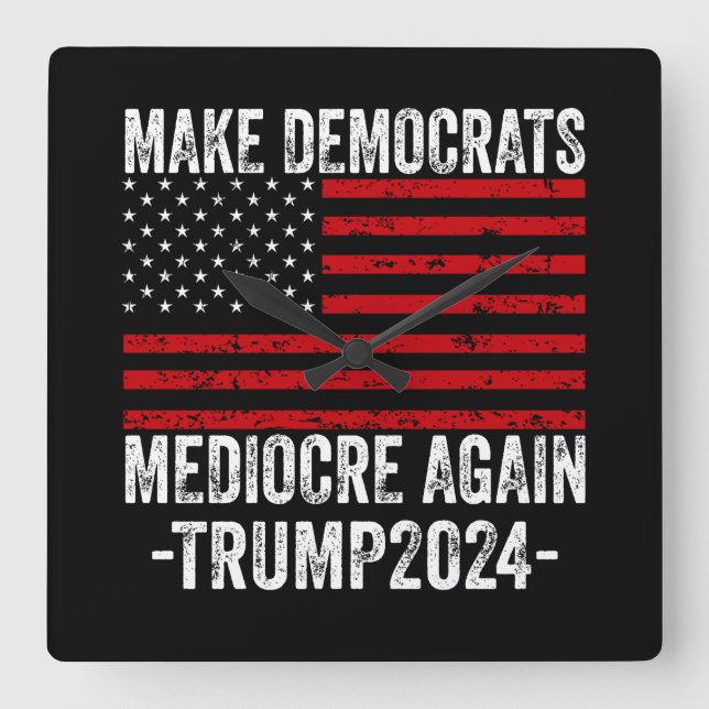  MAKE DEMOCRATS MEDIOCRE AGAIN TRUMP 2024 SQUARE WALL CLOCK (Front)