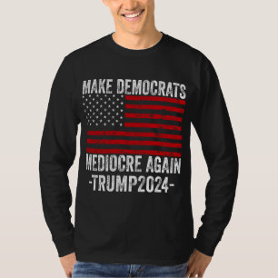  MAKE DEMOCRATS MEDIOCRE AGAIN TRUMP 2024 T-Shirt