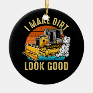 Make Dirt Look Good Excavator Vehicle Construction Ceramic Ornament