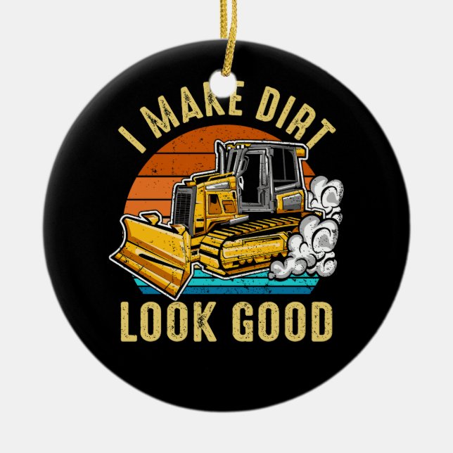 Make Dirt Look Good Excavator Vehicle Construction Ceramic Ornament (Front)