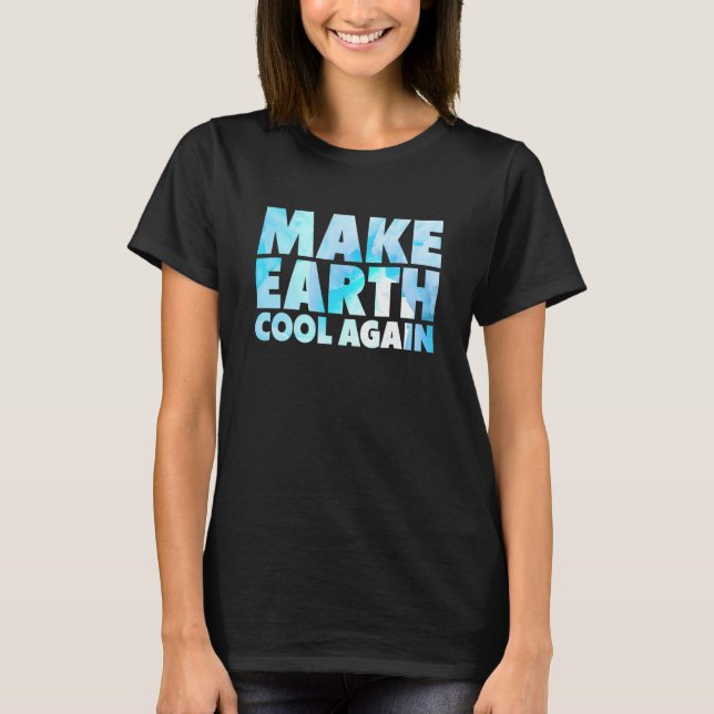 Make Earth Cool Again Statement Environmental Prot T-Shirt (Front)