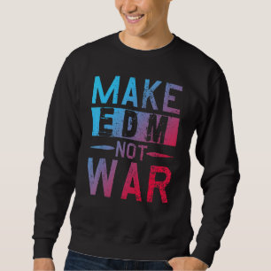 Make Edm Not War Dj Party Dance Music Festival Sweatshirt