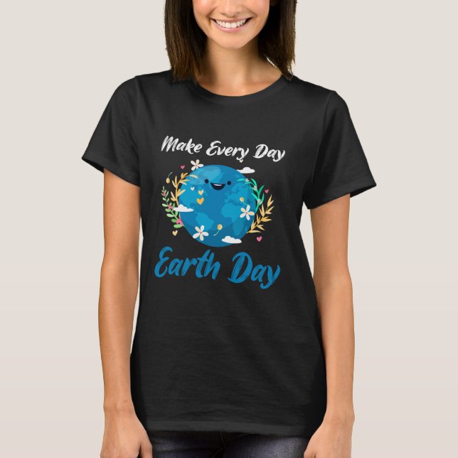 Make Every Day Earth Day Cute Planet April 2024 T-Shirt (Front)