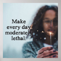 Make every day moderately lethal