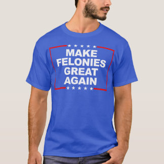 Make Felonies Great Again 1 T-Shirt