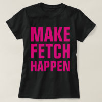 Make Fetch Happen