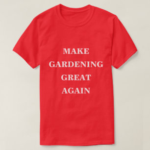 Make Gardening Great Again  T-Shirt