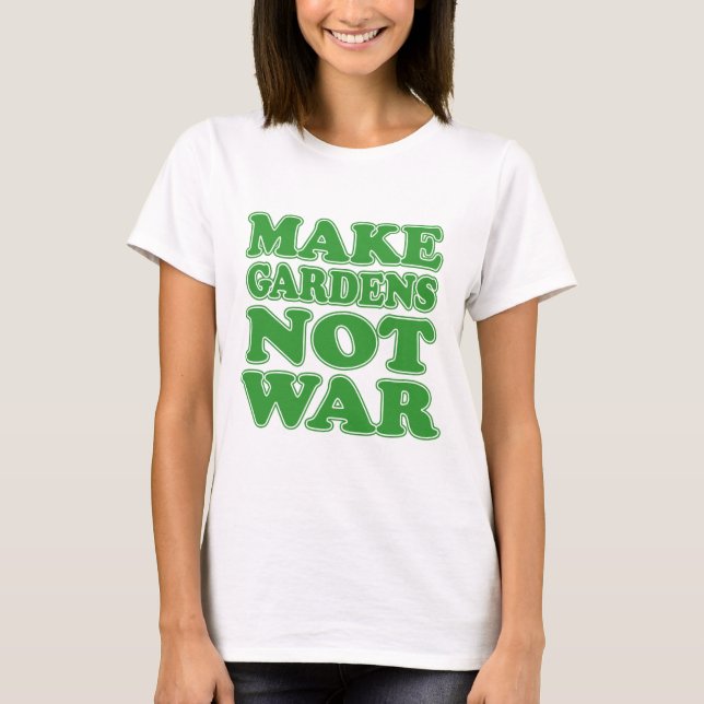 Make Gardens Not War T-Shirt (Front)
