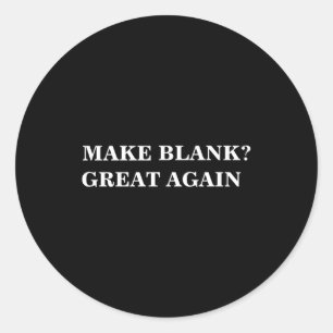 Make Great Again And Add Your Text Classic Round Sticker