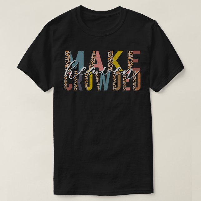 MAKE HEAVEN CROWDED Christian Believer Jesus Chris T-Shirt (Design Front)