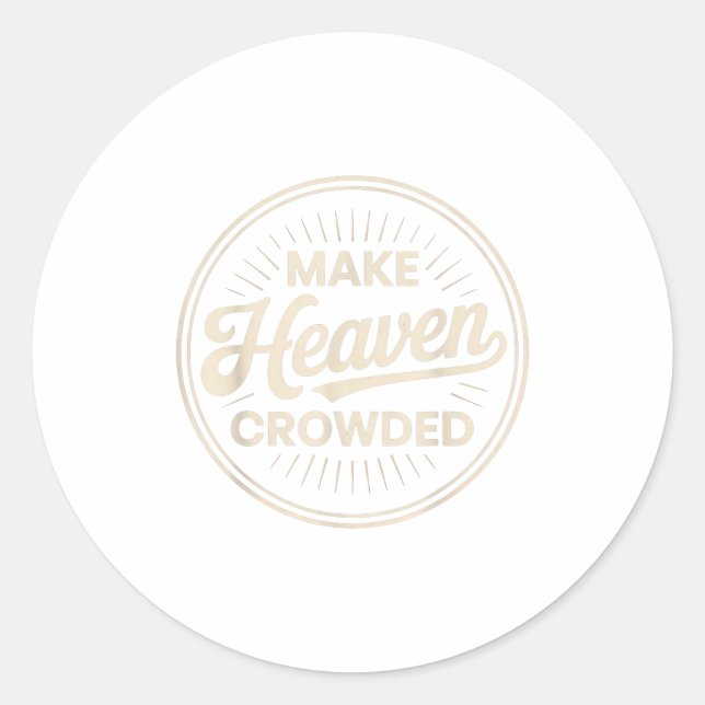 Make Heaven Crowded Christian Evangelism Faith  Classic Round Sticker (Front)