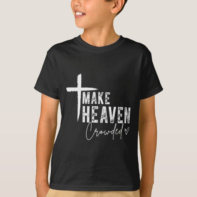 Make Heaven Crowded Christian Faith Design Evangel T-Shirt (Front)