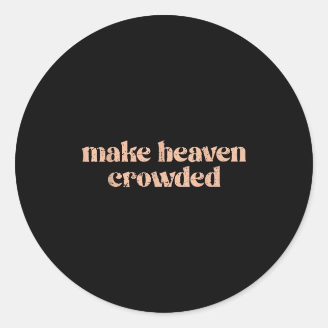 Make Heaven Crowded  Classic Round Sticker (Front)