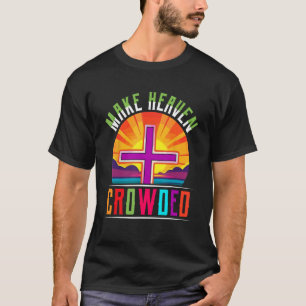 Make Heaven Crowded Jesus God Christian T-Shirt