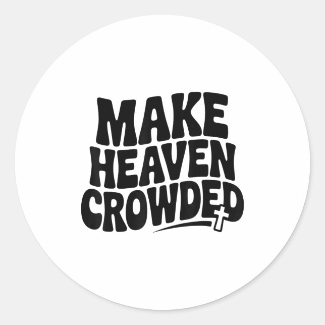 Make Heaven Crowded Men And Women Jesus Bible Chri Classic Round Sticker (Front)