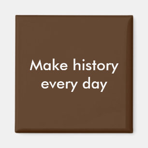 Make History Every Day Magnet