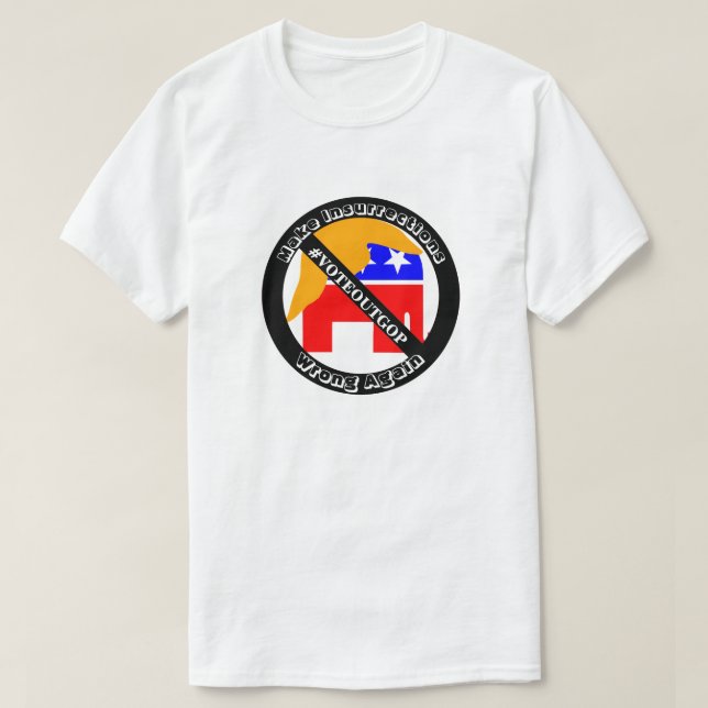 Make Insurrections Wrong Again #VOTEOUTGOP T-Shirt (Design Front)