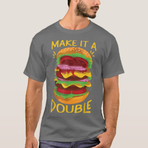 Make It A Double Cheeseburger T-Shirt