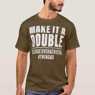 Make It A Double Twin Dad classic overachiever  T-Shirt