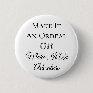 Make it an Ordeal or Make it an Adventure 2 Inch Round Button