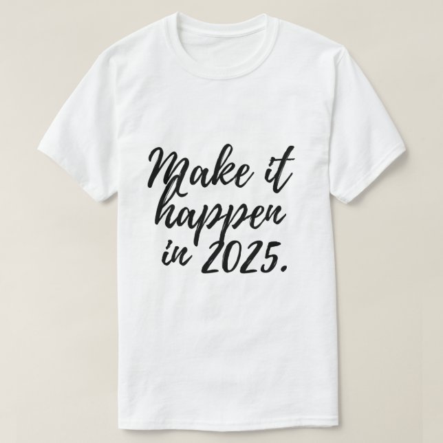 Make it happen in 2025 T-Shirt (Design Front)