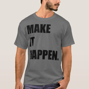 MAKE IT HAPPEN Motivation Inspiration T-Shirt