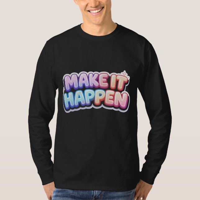 Make It Happen – Motivational Quote T-Shirt (Front)