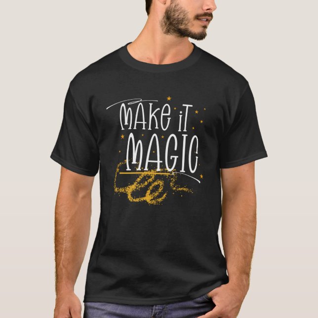 MAKE IT MAGIC fantasy world magical Enchanting sor T-Shirt (Front)