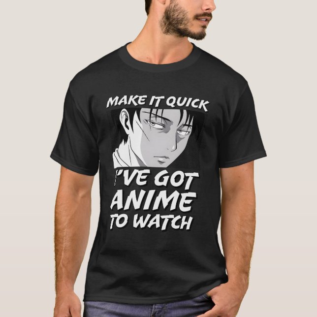 Make It Quick I'Ve Got Anime To Watch Anime Quote T-Shirt (Front)
