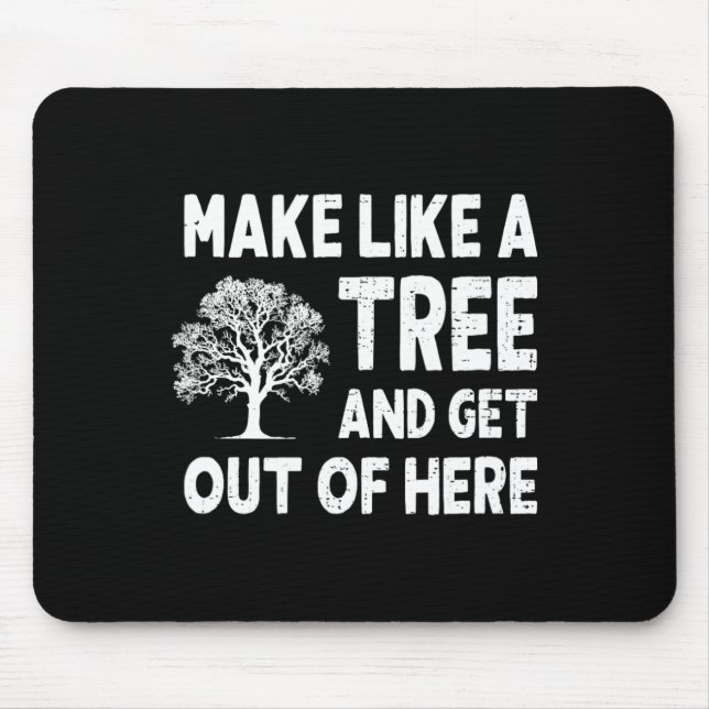 Make Like A Tree And Get Out Here  Mouse Pad (Front)