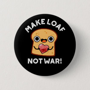 Make Loaf Not War Funny Positive Bread Pun Dark BG 2 Inch Round Button
