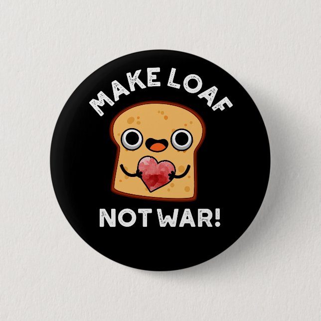 Make Loaf Not War Funny Positive Bread Pun Dark BG 2 Inch Round Button (Front)