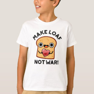 Make Loaf Not War Funny Positive Bread Pun T-Shirt