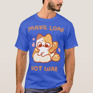 Make Loaf Not War T-Shirt