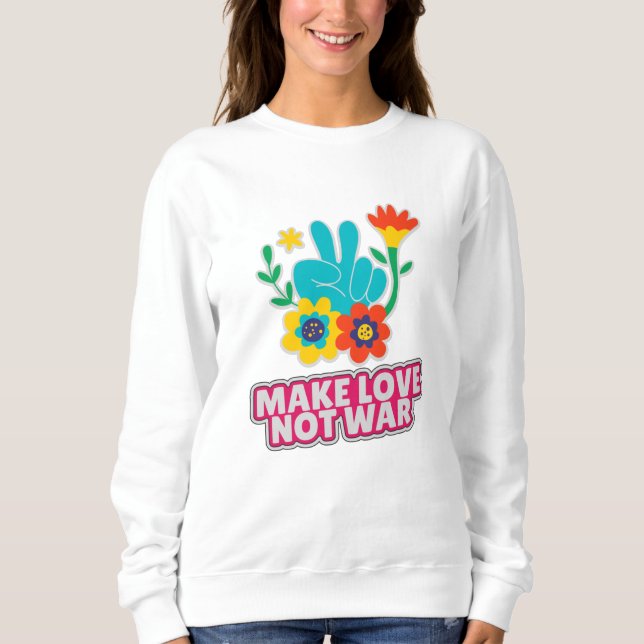 Make love not war sweatshirt (Front)